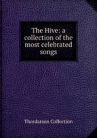 The Hive: a collection of the most celebrated songs