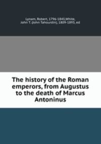 The history of the Roman emperors, from Augustus to the death of Marcus Antoninus
