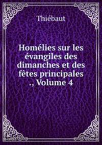 Homelies sur les evangiles des dimanches et des fetes principales ., Volume 4