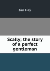 Scally; the story of a perfect gentleman