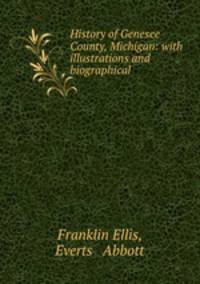 History of Genesee County, Michigan: with illustrations and biographical .