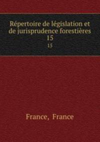 Rpertoire de lgislation et de jurisprudence forestires. 15