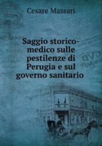 Saggio storico-medico sulle pestilenze di Perugia e sul governo sanitario .
