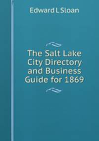 The Salt Lake City Directory and Business Guide for 1869