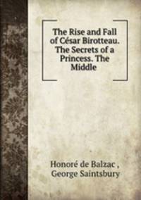 The Rise and Fall of Cesar Birotteau. The Secrets of a Princess. The Middle .