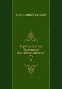 Repertorium der Gesammten deutschen Literatur. 23