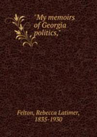 "My memoirs of Georgia politics,"