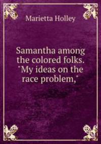 Samantha among the colored folks. "My ideas on the race problem,"