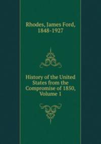 History of the United States from the Compromise of 1850, Volume 1
