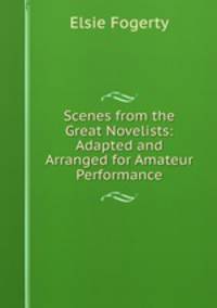 Scenes from the Great Novelists: Adapted and Arranged for Amateur Performance