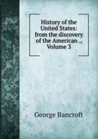 History of the United States: from the discovery of the American ., Volume 3