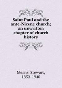 Saint Paul and the ante-Nicene church; an unwritten chapter of church history