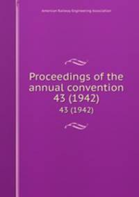 Proceedings of the annual convention. 43 (1942)