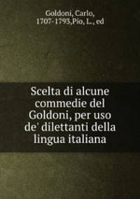 Scelta di alcune commedie del Goldoni, per uso de