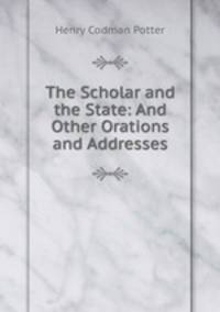The Scholar and the State: And Other Orations and Addresses