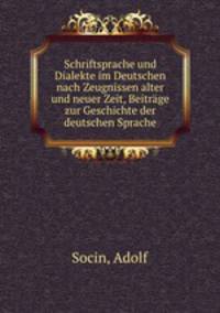Schriftsprache und Dialekte. im Deutschen nach Zeugnissen alter und neuer Zeit, Beitrge zur Geschichte der deutschen Sprache