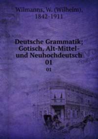 Deutsche Grammatik; Gotisch, Alt-Mittel- und Neuhochdeutsch. 01