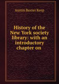 History of the New York society library: with an introductory chapter on .