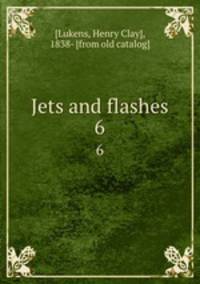 Jets and flashes. 6