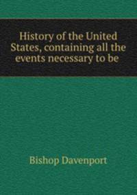 History of the United States, containing all the events necessary to be .