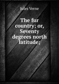 The fur country; or, Seventy degrees north latitude;