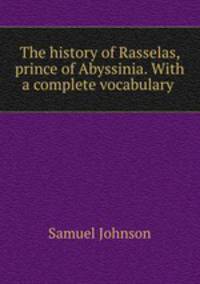 The history of Rasselas, prince of Abyssinia. With a complete vocabulary .