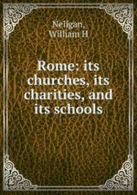 Rome: its churches, its charities, and its schools