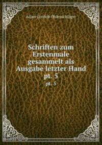 Schriften zum Erstenmale gesammelt als Ausgabe letzter Hand. pt. 5