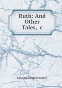 Ruth: And Other Tales, &c.