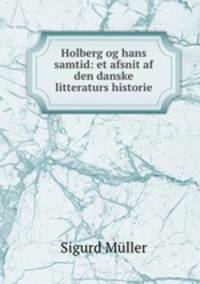 Holberg og hans samtid: et afsnit af den danske litteraturs historie
