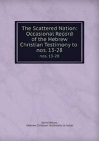 The Scattered Nation: Occasional Record of the Hebrew Christian Testimony to .. nos. 13-28