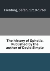The history of Ophelia. Published by the author of David Simple