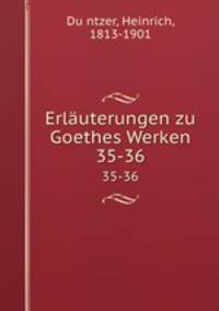 Erluterungen zu Goethes Werken. 35-36