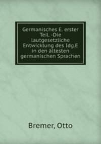 Germanisches E. erster Teil. -Die lautgesetzliche Entwicklung des Idg.E in den altesten germanischen Sprachen
