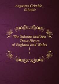 The Salmon and Sea Trout Rivers of England and Wales. 1