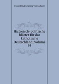 Historisch-politische Blatter fur das katholische Deutschland, Volume 95