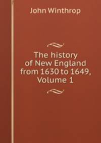 The history of New England from 1630 to 1649, Volume 1