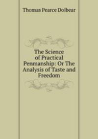 The Science of Practical Penmanship: Or The Analysis of Taste and Freedom