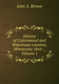 History of Cottonwood and Watonwan counties, Minnesota: their ., Volume 1