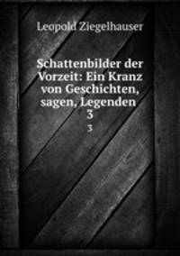 Schattenbilder der Vorzeit: Ein Kranz von Geschichten, sagen, Legenden .. 3