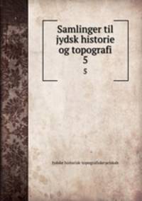 Samlinger til jydsk historie og topografi. 5