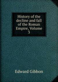 History of the decline and fall of the Roman Empire, Volume 3