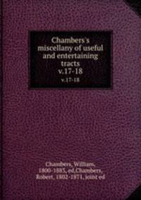 Chambers`s miscellany of useful and entertaining tracts. v.17-18