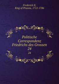 Politische Correspondenz Friedrichs des Grossen. 24