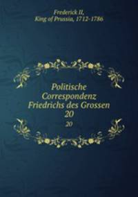 Politische Correspondenz Friedrichs des Grossen. 20