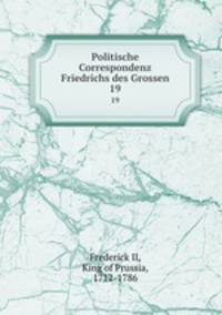 Politische Correspondenz Friedrichs des Grossen. 19