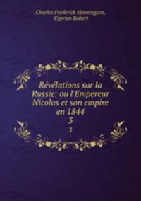 Rvlations sur la Russie: ou l`Empereur Nicolas et son empire en 1844. 3