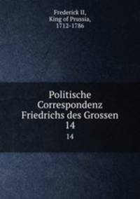 Politische Correspondenz Friedrichs des Grossen. 14