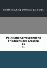 Politische Correspondenz Friedrichs des Grossen. 11