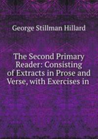 The Second Primary Reader: Consisting of Extracts in Prose and Verse, with Exercises in .